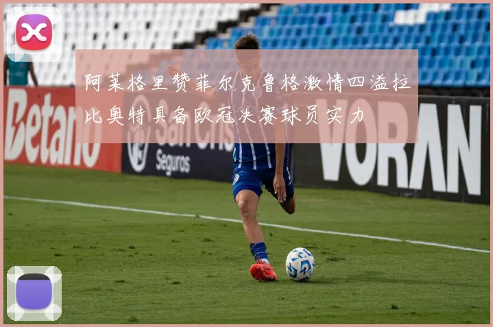 阿莱格里赞菲尔克鲁格激情四溢拉比奥特具备欧冠决赛球员实力