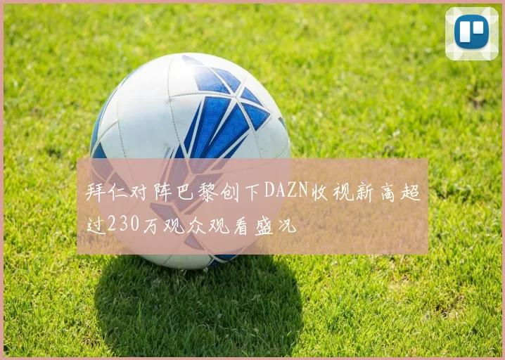 拜仁对阵巴黎创下DAZN收视新高超过230万观众观看盛况